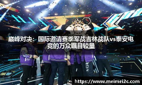 巅峰对决：国际邀请赛季军战吉林战队vs泰安电竞的万众瞩目较量