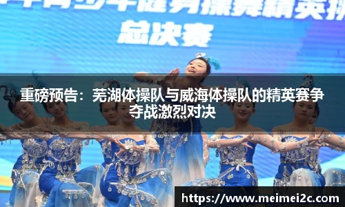 重磅预告：芜湖体操队与威海体操队的精英赛争夺战激烈对决